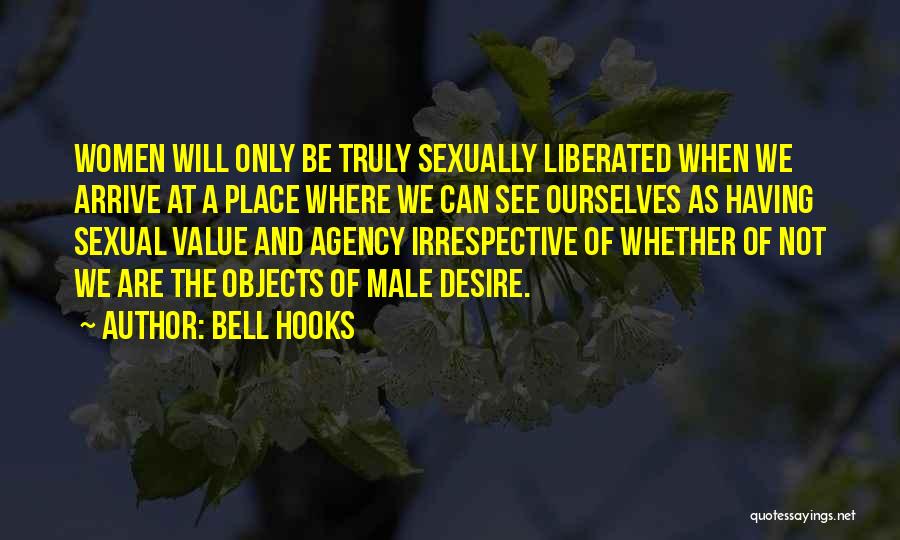 Bell Hooks Quotes: Women Will Only Be Truly Sexually Liberated When We Arrive At A Place Where We Can See Ourselves As Having