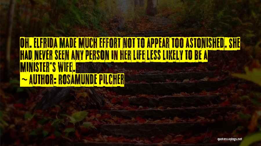 Rosamunde Pilcher Quotes: Oh. Elfrida Made Much Effort Not To Appear Too Astonished. She Had Never Seen Any Person In Her Life Less