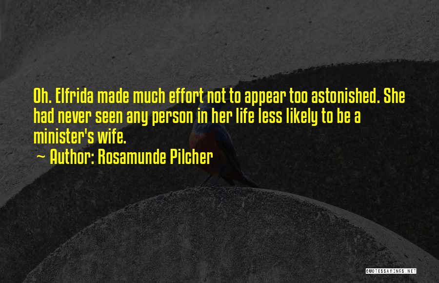 Rosamunde Pilcher Quotes: Oh. Elfrida Made Much Effort Not To Appear Too Astonished. She Had Never Seen Any Person In Her Life Less