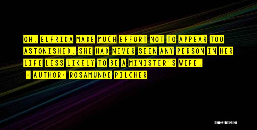 Rosamunde Pilcher Quotes: Oh. Elfrida Made Much Effort Not To Appear Too Astonished. She Had Never Seen Any Person In Her Life Less