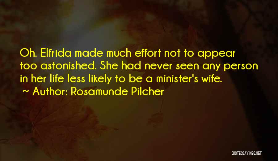 Rosamunde Pilcher Quotes: Oh. Elfrida Made Much Effort Not To Appear Too Astonished. She Had Never Seen Any Person In Her Life Less