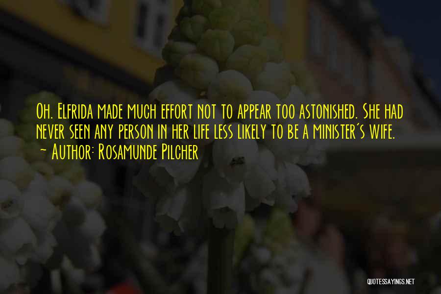 Rosamunde Pilcher Quotes: Oh. Elfrida Made Much Effort Not To Appear Too Astonished. She Had Never Seen Any Person In Her Life Less