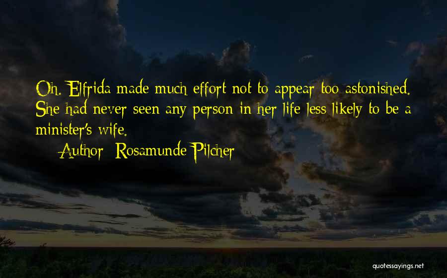 Rosamunde Pilcher Quotes: Oh. Elfrida Made Much Effort Not To Appear Too Astonished. She Had Never Seen Any Person In Her Life Less