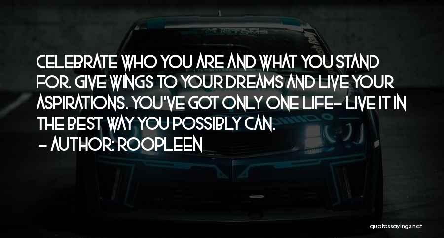 Roopleen Quotes: Celebrate Who You Are And What You Stand For. Give Wings To Your Dreams And Live Your Aspirations. You've Got