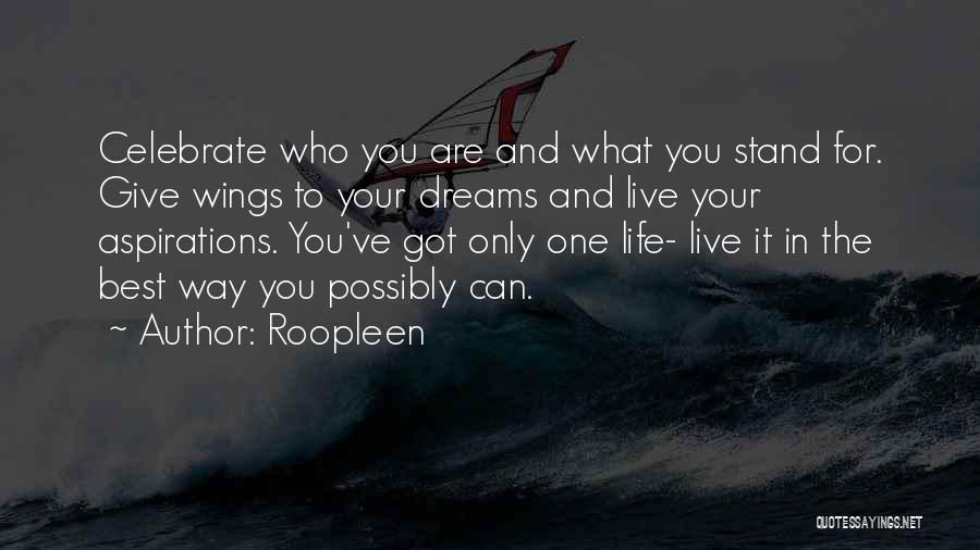 Roopleen Quotes: Celebrate Who You Are And What You Stand For. Give Wings To Your Dreams And Live Your Aspirations. You've Got