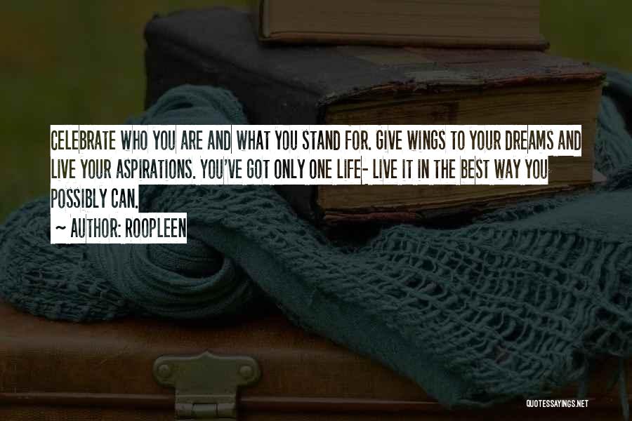 Roopleen Quotes: Celebrate Who You Are And What You Stand For. Give Wings To Your Dreams And Live Your Aspirations. You've Got