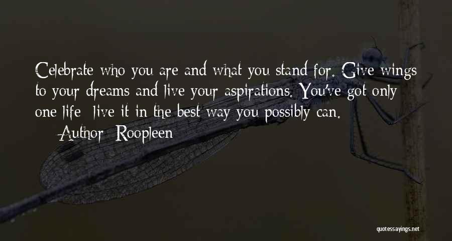 Roopleen Quotes: Celebrate Who You Are And What You Stand For. Give Wings To Your Dreams And Live Your Aspirations. You've Got