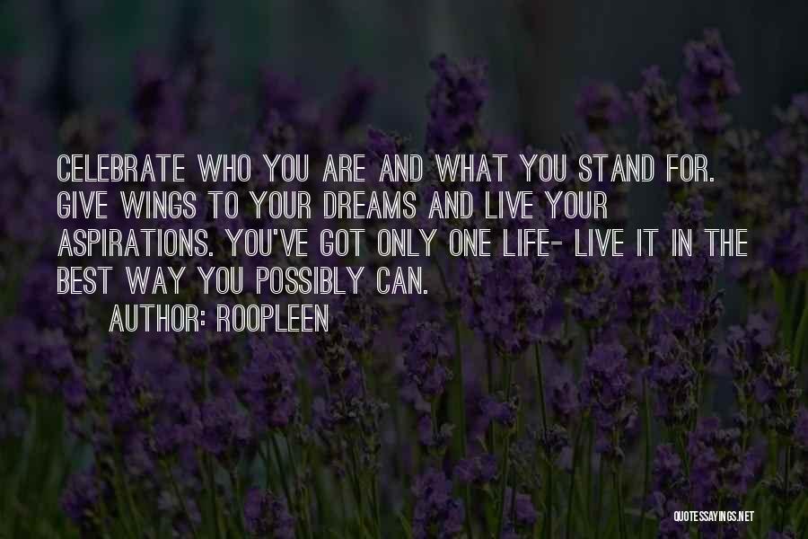 Roopleen Quotes: Celebrate Who You Are And What You Stand For. Give Wings To Your Dreams And Live Your Aspirations. You've Got