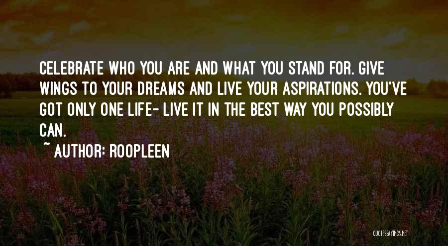 Roopleen Quotes: Celebrate Who You Are And What You Stand For. Give Wings To Your Dreams And Live Your Aspirations. You've Got