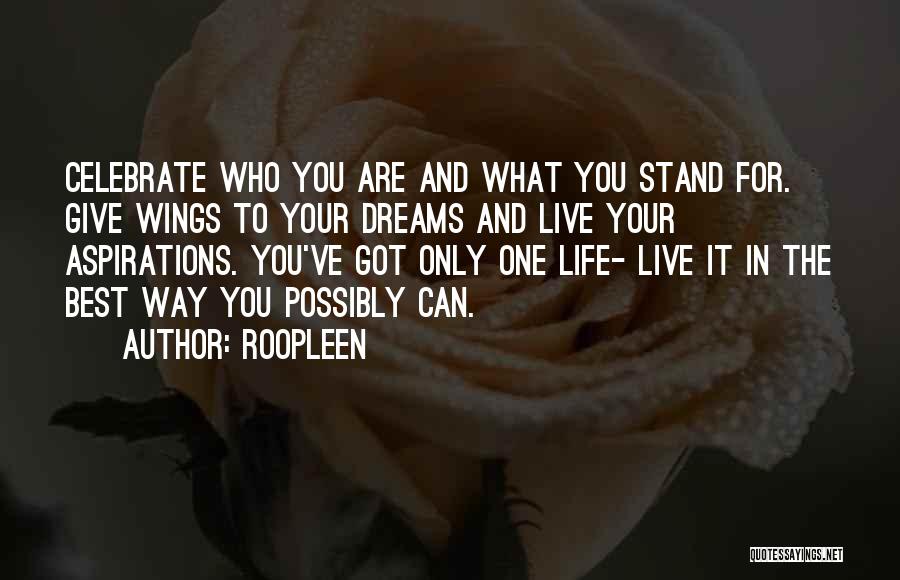 Roopleen Quotes: Celebrate Who You Are And What You Stand For. Give Wings To Your Dreams And Live Your Aspirations. You've Got