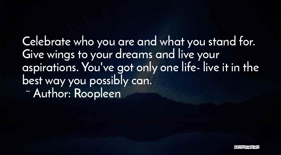 Roopleen Quotes: Celebrate Who You Are And What You Stand For. Give Wings To Your Dreams And Live Your Aspirations. You've Got