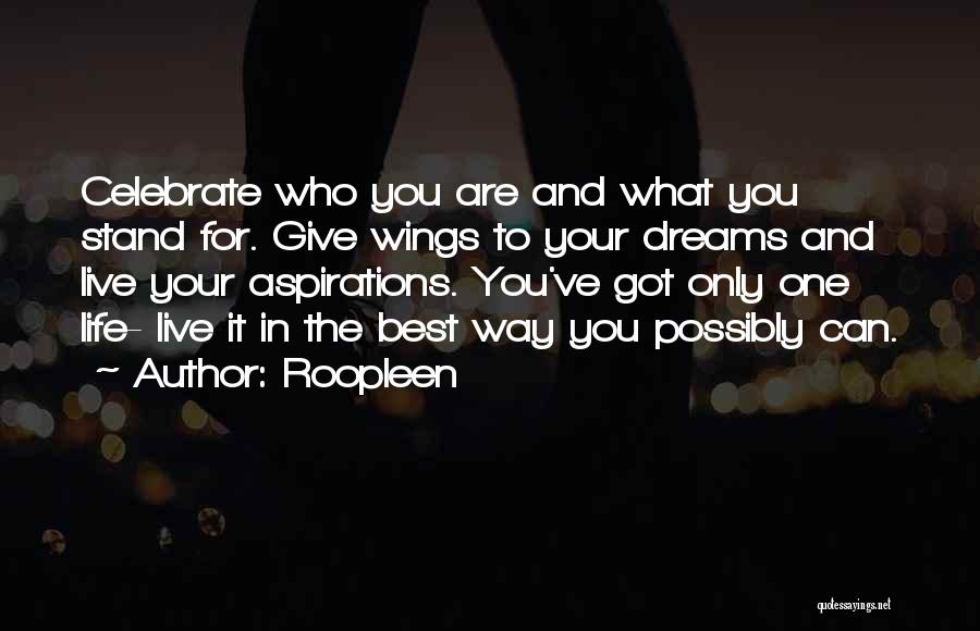 Roopleen Quotes: Celebrate Who You Are And What You Stand For. Give Wings To Your Dreams And Live Your Aspirations. You've Got