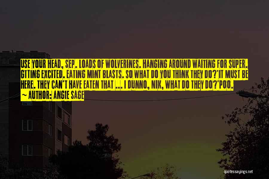 Angie Sage Quotes: Use Your Head, Sep. Loads Of Wolverines. Hanging Around Waiting For Super. Gtting Excited. Eating Mint Blasts. So What Do