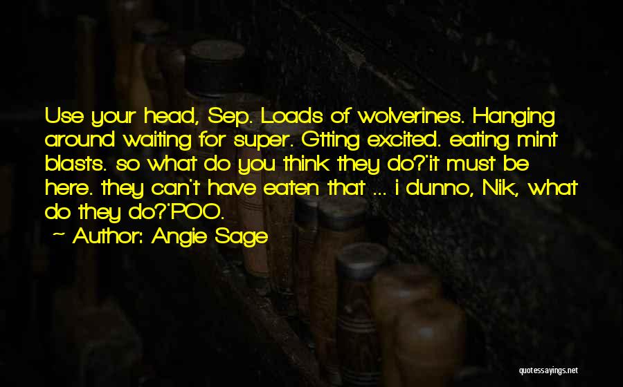 Angie Sage Quotes: Use Your Head, Sep. Loads Of Wolverines. Hanging Around Waiting For Super. Gtting Excited. Eating Mint Blasts. So What Do