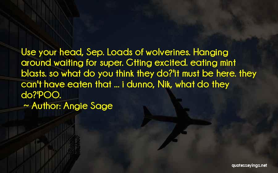 Angie Sage Quotes: Use Your Head, Sep. Loads Of Wolverines. Hanging Around Waiting For Super. Gtting Excited. Eating Mint Blasts. So What Do