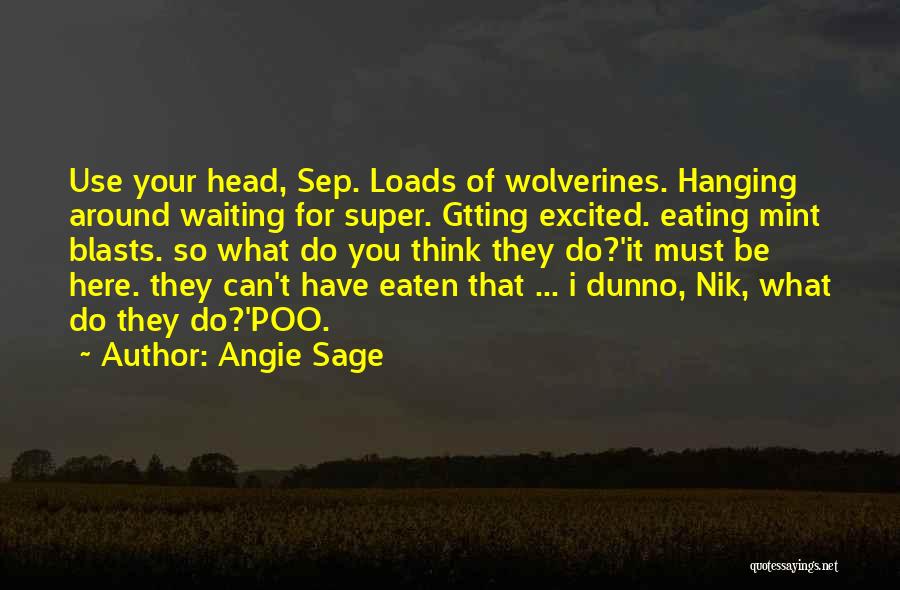 Angie Sage Quotes: Use Your Head, Sep. Loads Of Wolverines. Hanging Around Waiting For Super. Gtting Excited. Eating Mint Blasts. So What Do