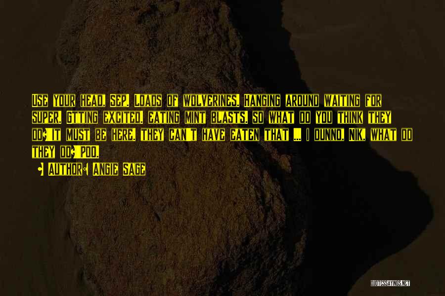 Angie Sage Quotes: Use Your Head, Sep. Loads Of Wolverines. Hanging Around Waiting For Super. Gtting Excited. Eating Mint Blasts. So What Do