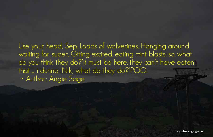 Angie Sage Quotes: Use Your Head, Sep. Loads Of Wolverines. Hanging Around Waiting For Super. Gtting Excited. Eating Mint Blasts. So What Do