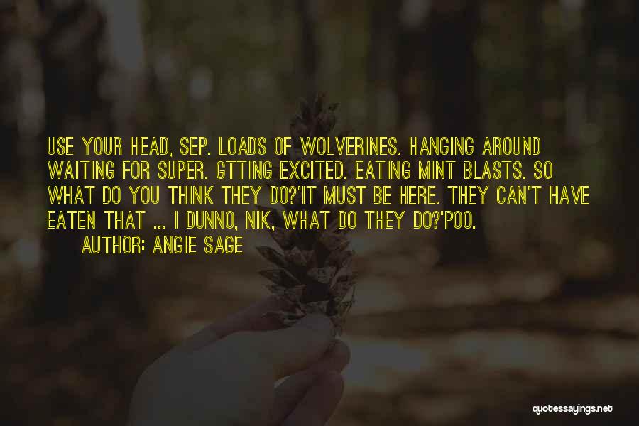 Angie Sage Quotes: Use Your Head, Sep. Loads Of Wolverines. Hanging Around Waiting For Super. Gtting Excited. Eating Mint Blasts. So What Do