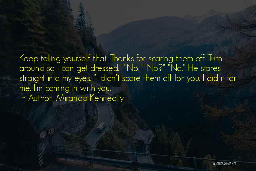 Miranda Kenneally Quotes: Keep Telling Yourself That. Thanks For Scaring Them Off. Turn Around So I Can Get Dressed. No. No? No. He