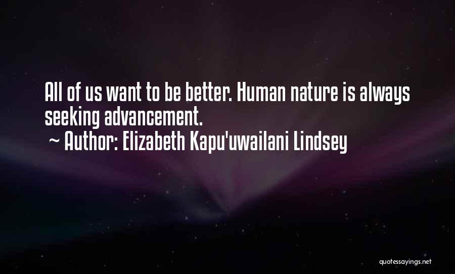 Elizabeth Kapu'uwailani Lindsey Quotes: All Of Us Want To Be Better. Human Nature Is Always Seeking Advancement.
