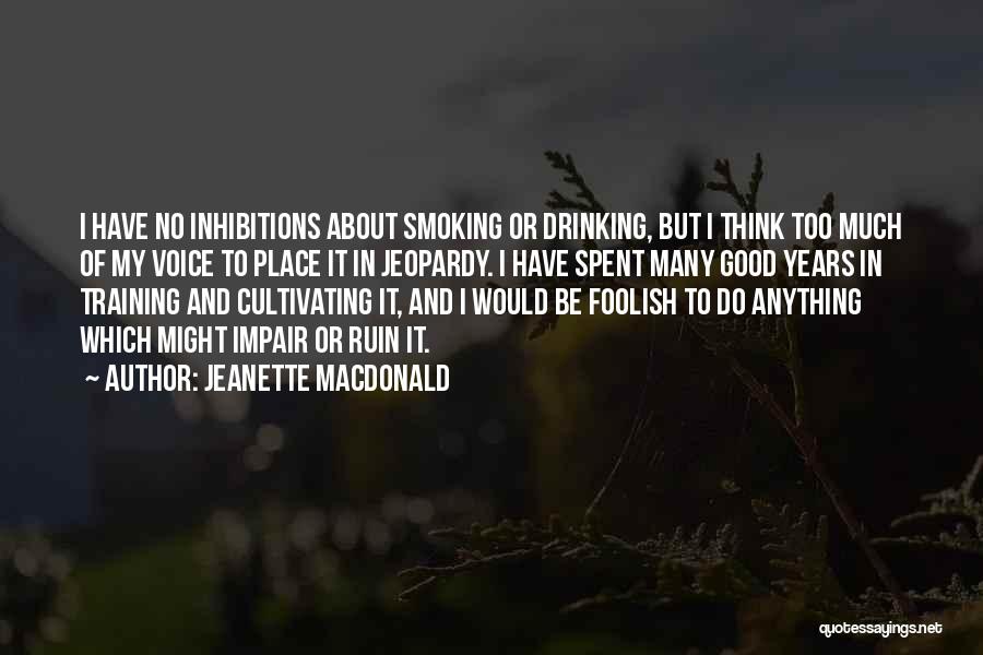 Jeanette MacDonald Quotes: I Have No Inhibitions About Smoking Or Drinking, But I Think Too Much Of My Voice To Place It In