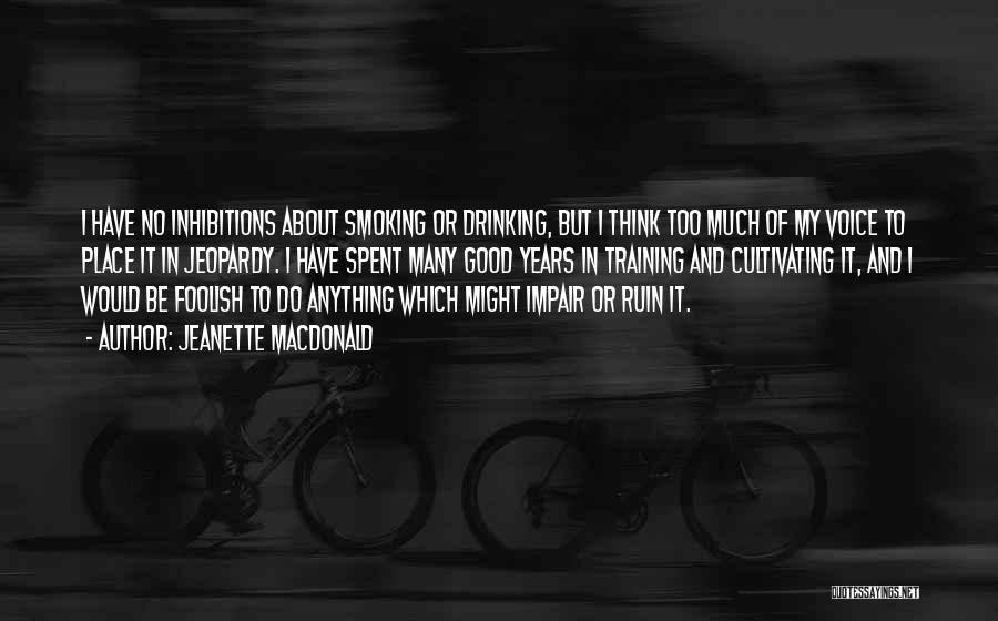 Jeanette MacDonald Quotes: I Have No Inhibitions About Smoking Or Drinking, But I Think Too Much Of My Voice To Place It In