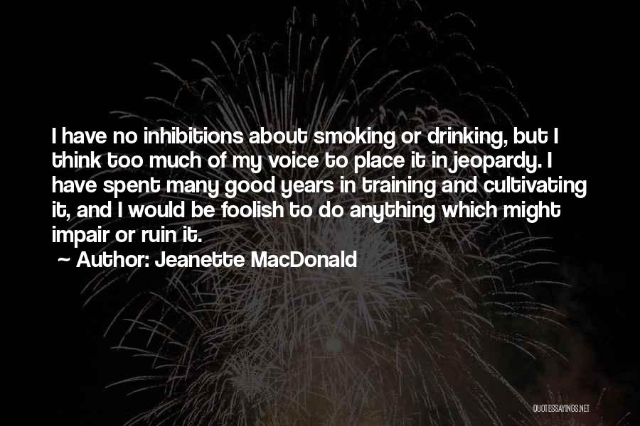 Jeanette MacDonald Quotes: I Have No Inhibitions About Smoking Or Drinking, But I Think Too Much Of My Voice To Place It In