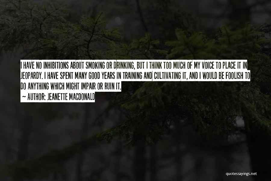 Jeanette MacDonald Quotes: I Have No Inhibitions About Smoking Or Drinking, But I Think Too Much Of My Voice To Place It In