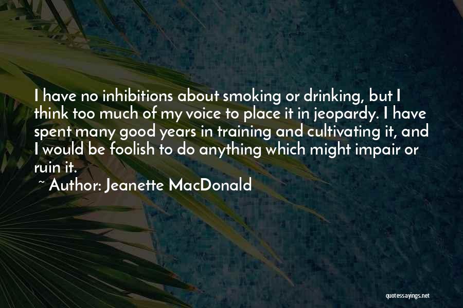 Jeanette MacDonald Quotes: I Have No Inhibitions About Smoking Or Drinking, But I Think Too Much Of My Voice To Place It In