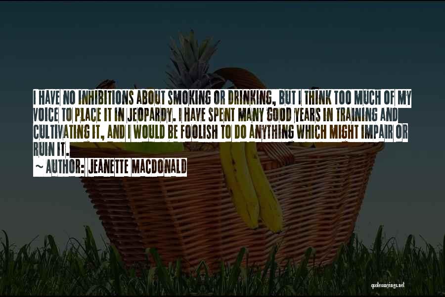 Jeanette MacDonald Quotes: I Have No Inhibitions About Smoking Or Drinking, But I Think Too Much Of My Voice To Place It In