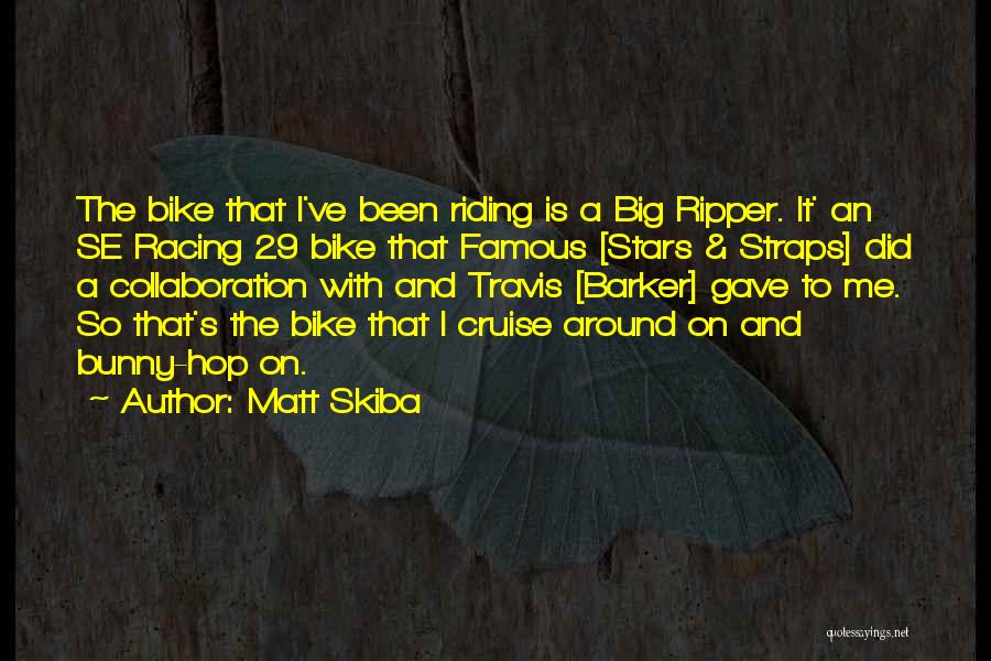 Matt Skiba Quotes: The Bike That I've Been Riding Is A Big Ripper. It' An Se Racing 29 Bike That Famous [stars &