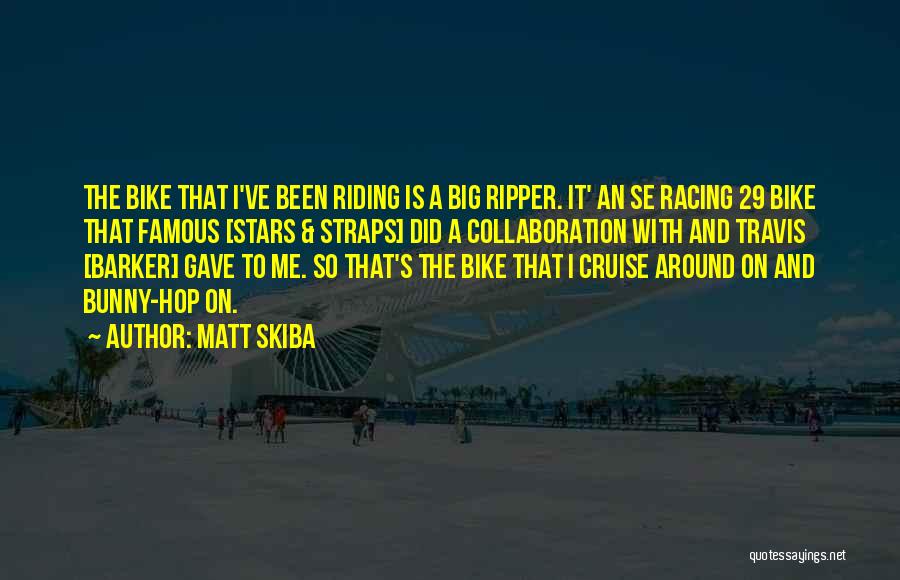 Matt Skiba Quotes: The Bike That I've Been Riding Is A Big Ripper. It' An Se Racing 29 Bike That Famous [stars &