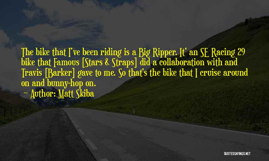 Matt Skiba Quotes: The Bike That I've Been Riding Is A Big Ripper. It' An Se Racing 29 Bike That Famous [stars &