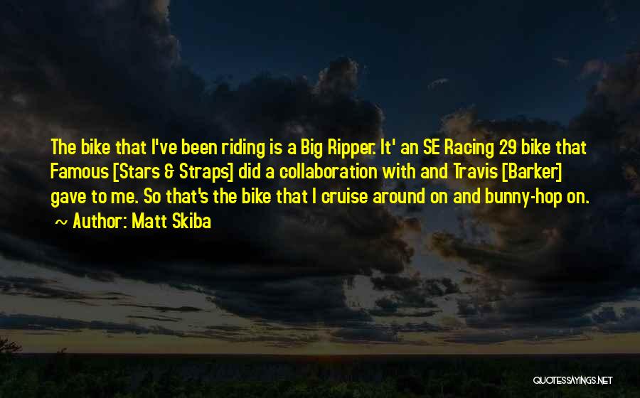 Matt Skiba Quotes: The Bike That I've Been Riding Is A Big Ripper. It' An Se Racing 29 Bike That Famous [stars &