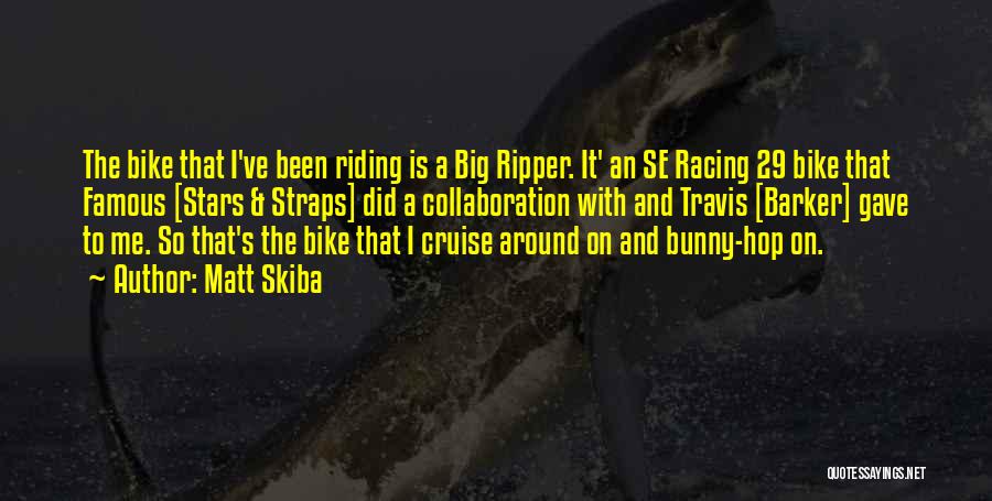 Matt Skiba Quotes: The Bike That I've Been Riding Is A Big Ripper. It' An Se Racing 29 Bike That Famous [stars &