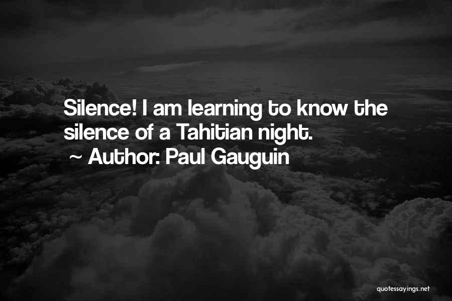 Paul Gauguin Quotes: Silence! I Am Learning To Know The Silence Of A Tahitian Night.