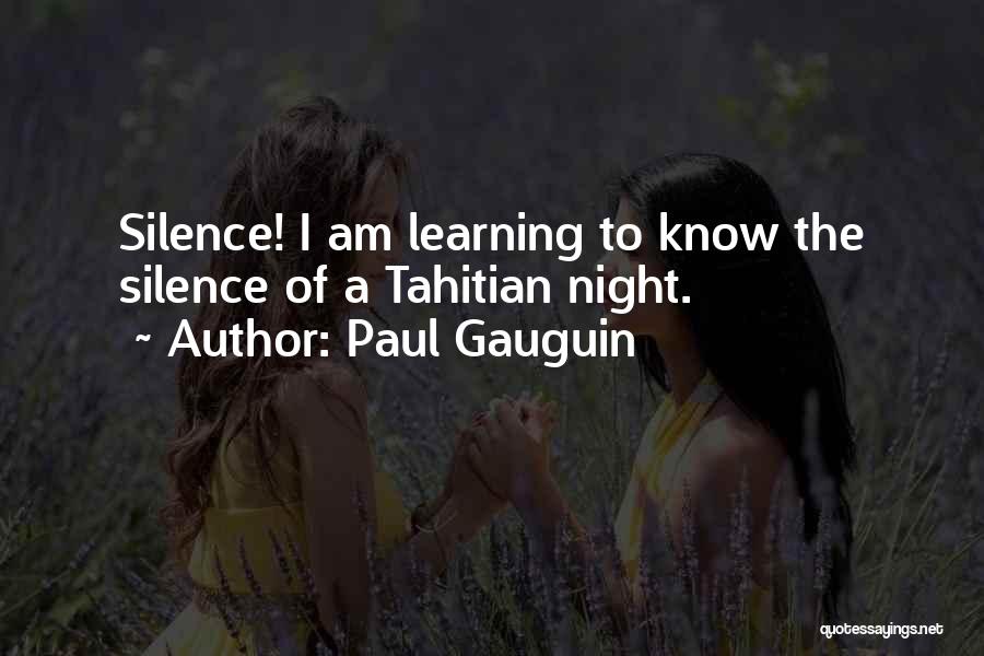 Paul Gauguin Quotes: Silence! I Am Learning To Know The Silence Of A Tahitian Night.