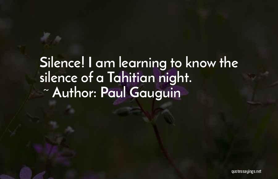 Paul Gauguin Quotes: Silence! I Am Learning To Know The Silence Of A Tahitian Night.