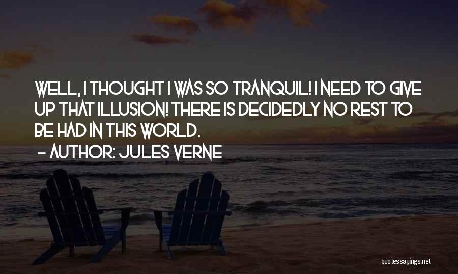 Jules Verne Quotes: Well, I Thought I Was So Tranquil! I Need To Give Up That Illusion! There Is Decidedly No Rest To