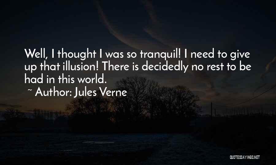 Jules Verne Quotes: Well, I Thought I Was So Tranquil! I Need To Give Up That Illusion! There Is Decidedly No Rest To
