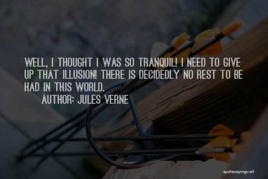 Jules Verne Quotes: Well, I Thought I Was So Tranquil! I Need To Give Up That Illusion! There Is Decidedly No Rest To