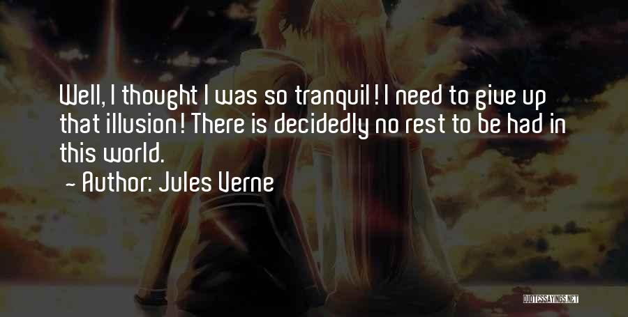 Jules Verne Quotes: Well, I Thought I Was So Tranquil! I Need To Give Up That Illusion! There Is Decidedly No Rest To