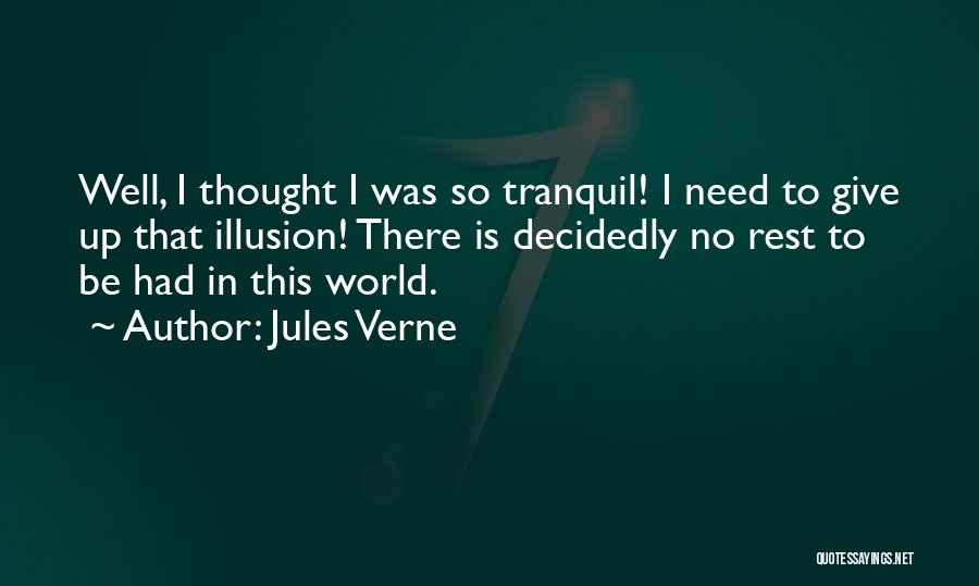 Jules Verne Quotes: Well, I Thought I Was So Tranquil! I Need To Give Up That Illusion! There Is Decidedly No Rest To