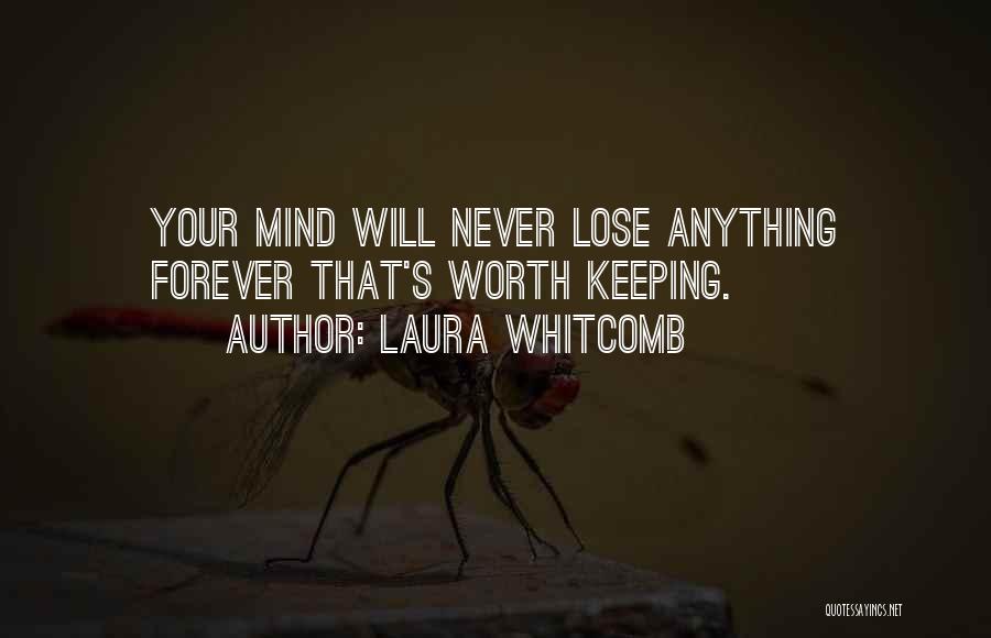 Laura Whitcomb Quotes: Your Mind Will Never Lose Anything Forever That's Worth Keeping.