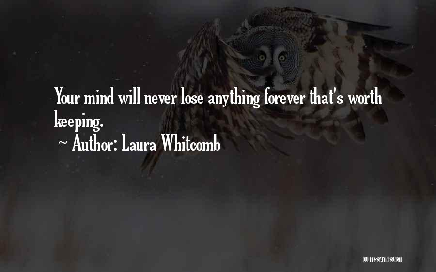 Laura Whitcomb Quotes: Your Mind Will Never Lose Anything Forever That's Worth Keeping.