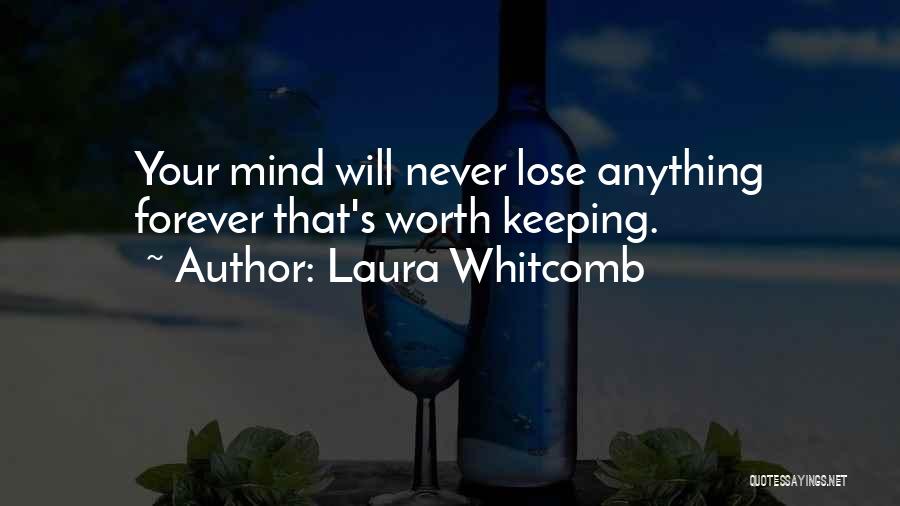 Laura Whitcomb Quotes: Your Mind Will Never Lose Anything Forever That's Worth Keeping.