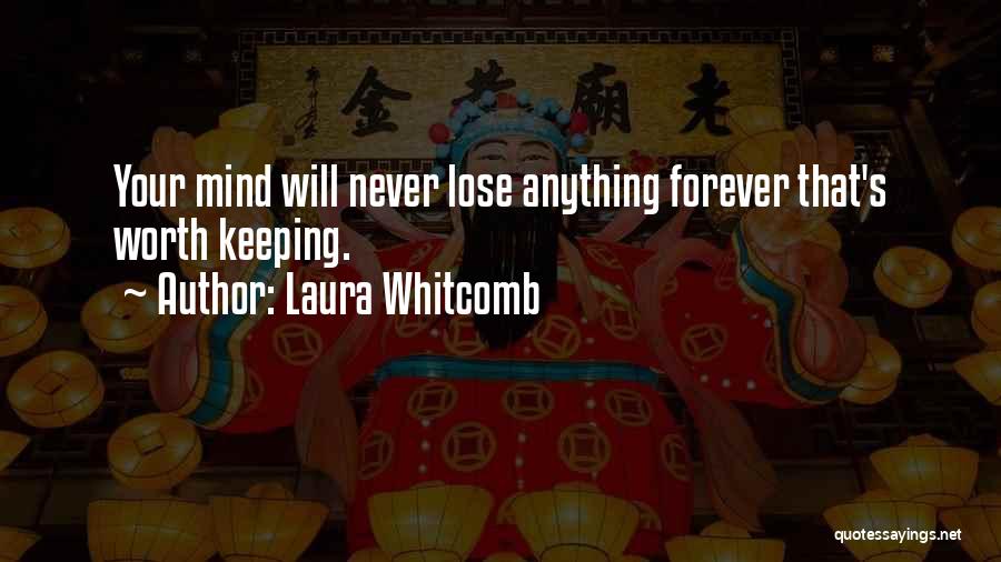 Laura Whitcomb Quotes: Your Mind Will Never Lose Anything Forever That's Worth Keeping.