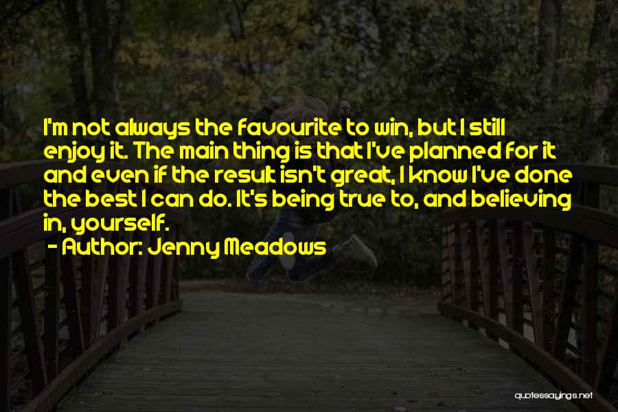 Jenny Meadows Quotes: I'm Not Always The Favourite To Win, But I Still Enjoy It. The Main Thing Is That I've Planned For