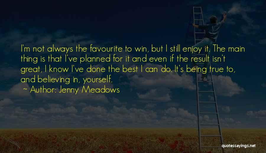 Jenny Meadows Quotes: I'm Not Always The Favourite To Win, But I Still Enjoy It. The Main Thing Is That I've Planned For